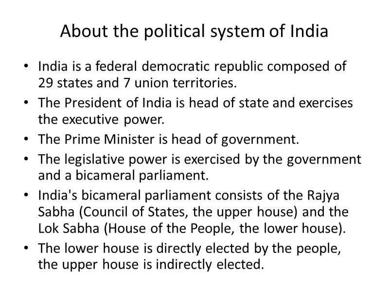 About the political system of India India is a federal democratic republic composed of